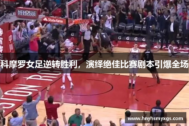 科摩罗女足逆转胜利，演绎绝佳比赛剧本引爆全场