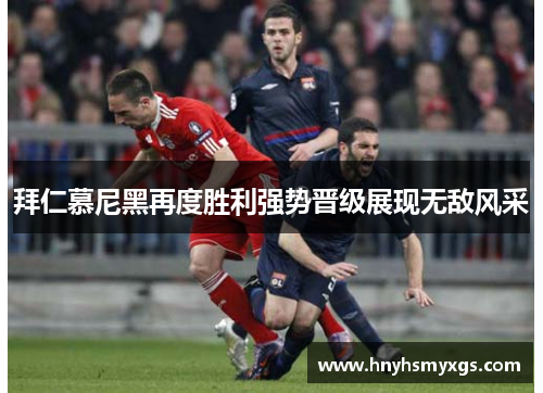 拜仁慕尼黑再度胜利强势晋级展现无敌风采