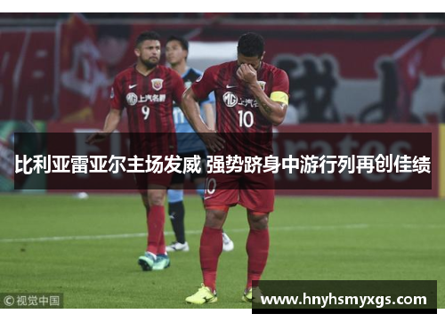 比利亚雷亚尔主场发威 强势跻身中游行列再创佳绩