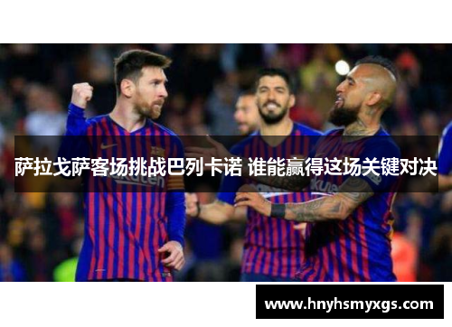 萨拉戈萨客场挑战巴列卡诺 谁能赢得这场关键对决