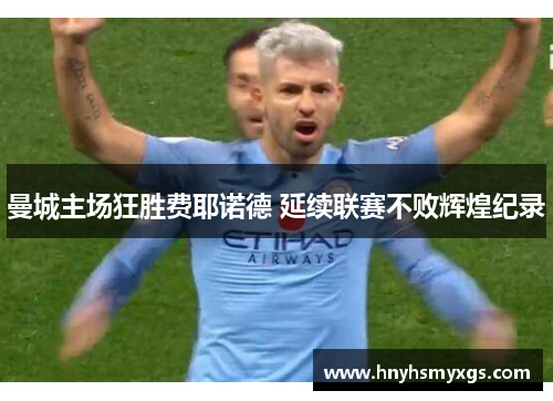 曼城主场狂胜费耶诺德 延续联赛不败辉煌纪录
