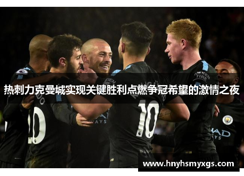 热刺力克曼城实现关键胜利点燃争冠希望的激情之夜