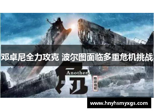 邓卓尼全力攻克 波尔图面临多重危机挑战