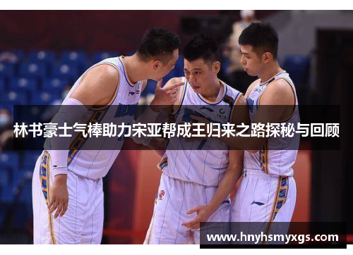 林书豪士气棒助力宋亚帮成王归来之路探秘与回顾