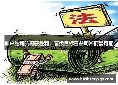 神户胜利航再获胜利，晋级目标日益明晰前景可期
