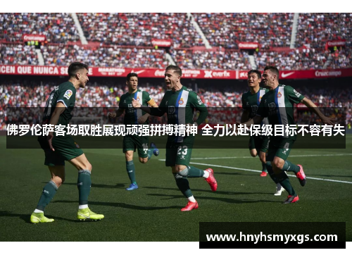 佛罗伦萨客场取胜展现顽强拼搏精神 全力以赴保级目标不容有失
